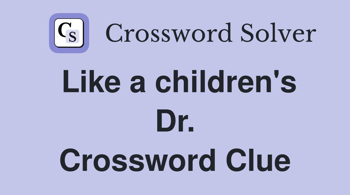 Like a children's Dr. Crossword Clue
