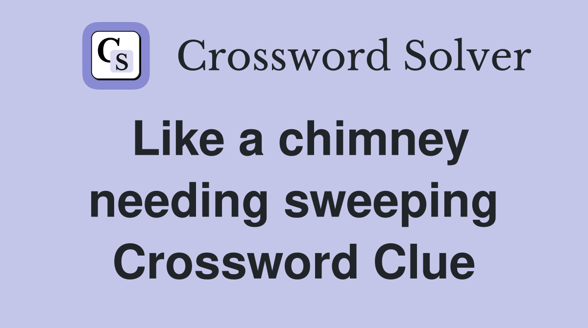 Like a chimney needing sweeping Crossword Clue