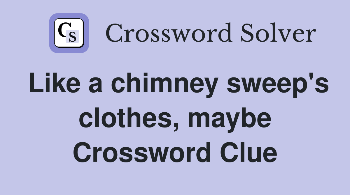 Like a chimney sweep's clothes, maybe Crossword Clue