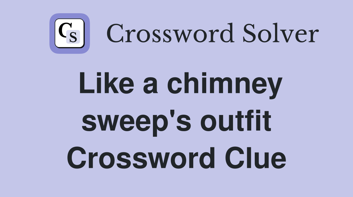 Like a chimney sweep's outfit Crossword Clue