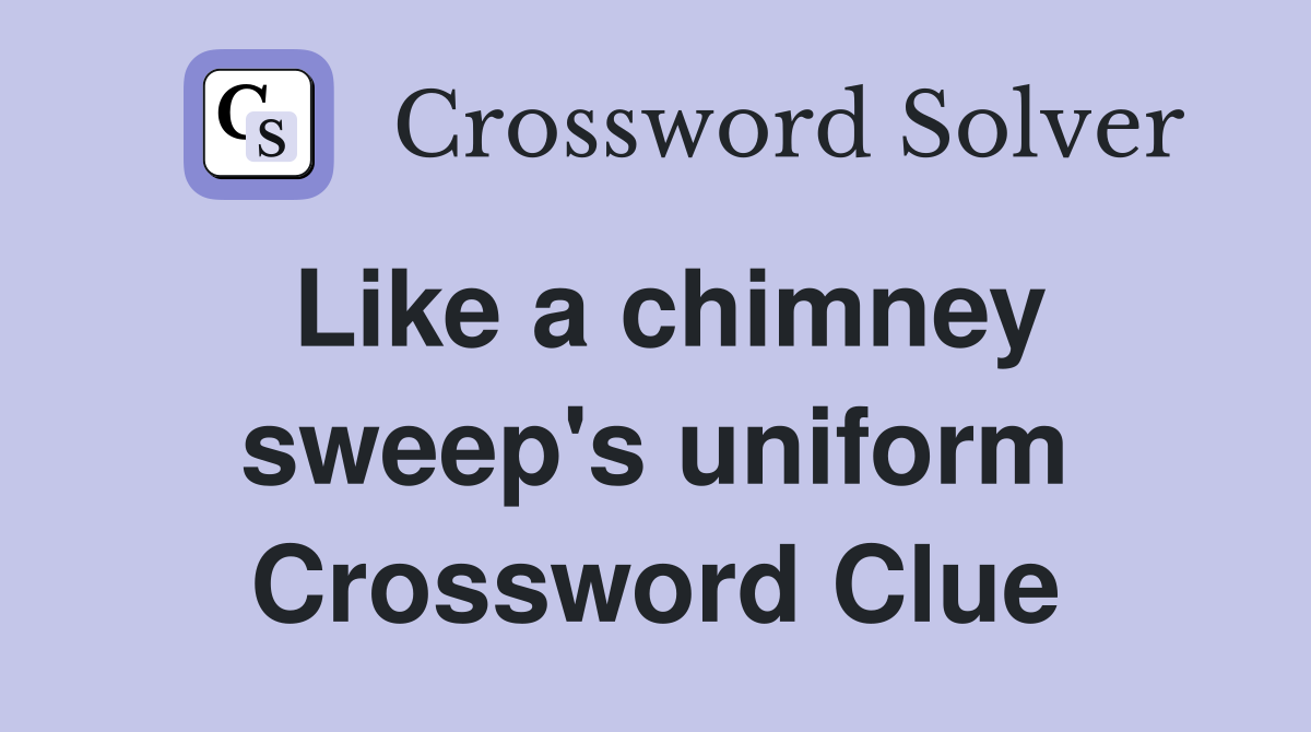 Like a chimney sweep's uniform Crossword Clue