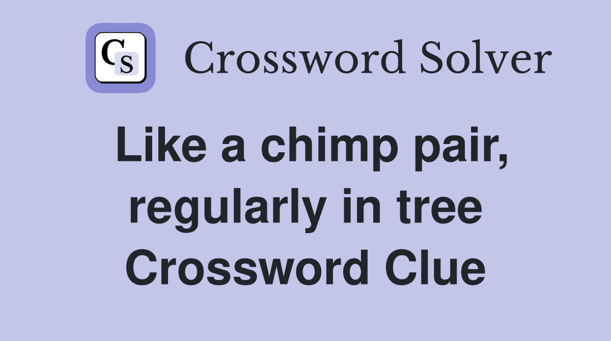 Like a chimp pair, regularly in tree Crossword Clue