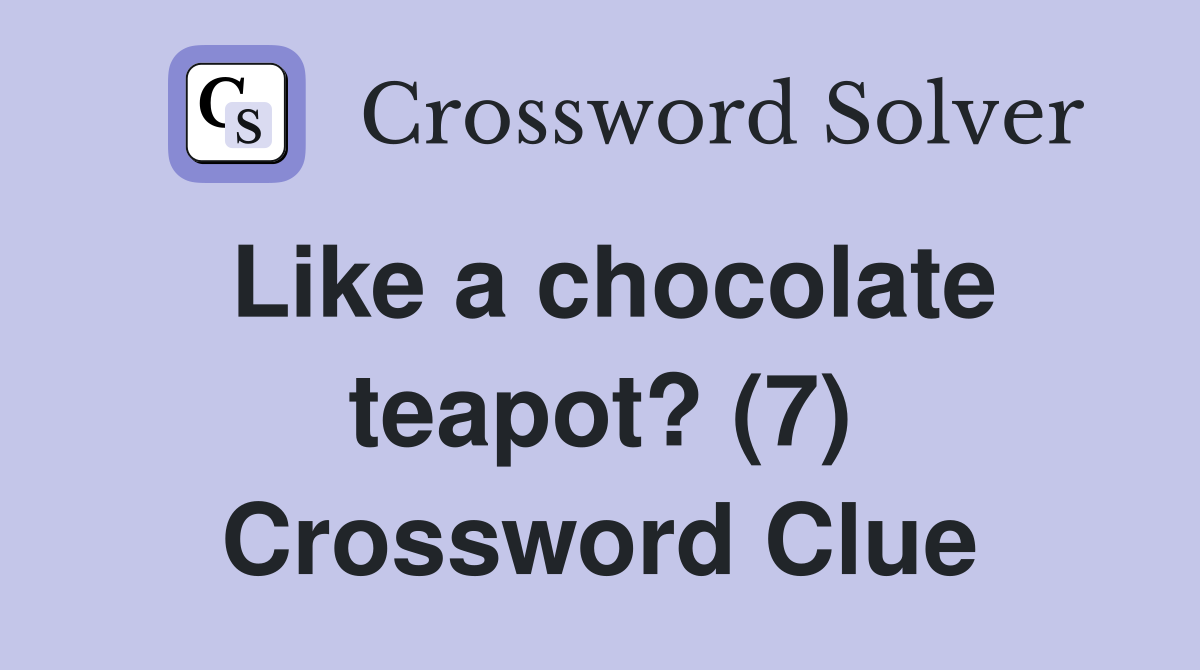 Like a chocolate teapot? (7) Crossword Clue