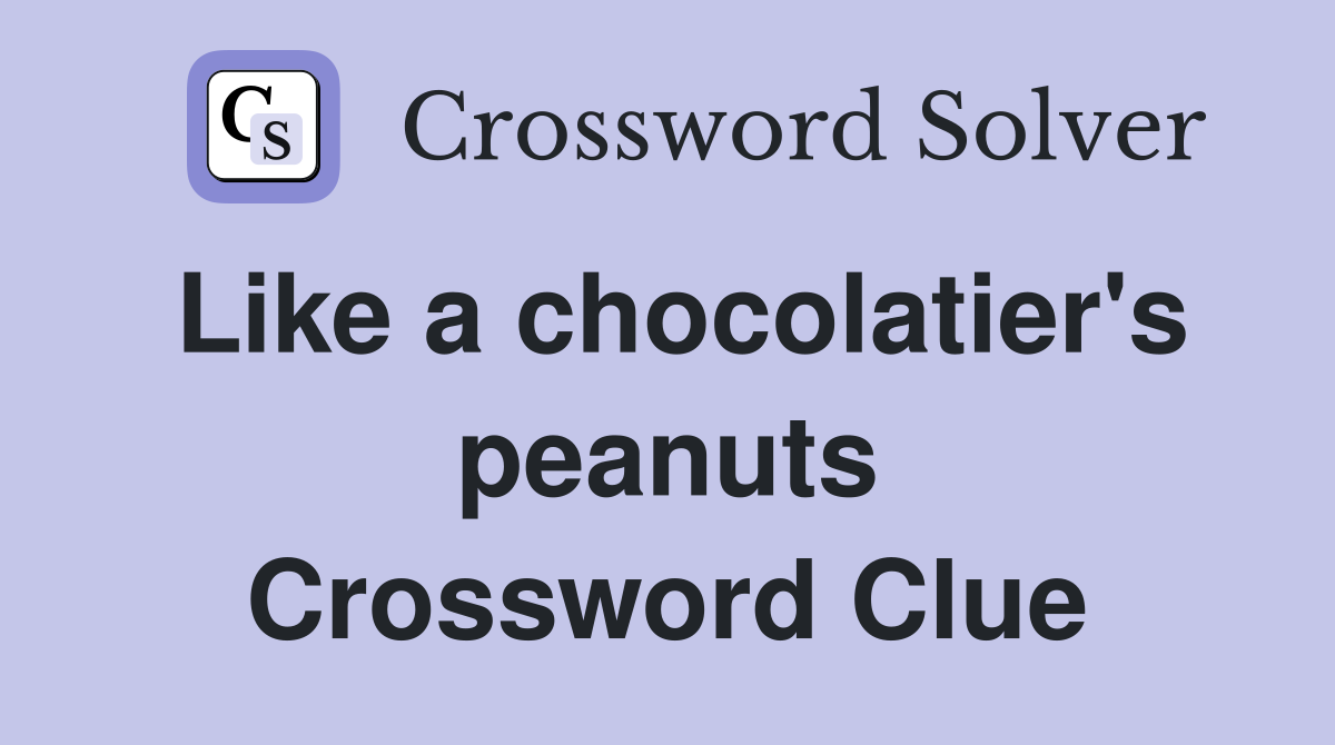Like a chocolatier's peanuts Crossword Clue