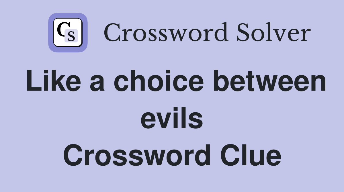 Like a choice between evils Crossword Clue