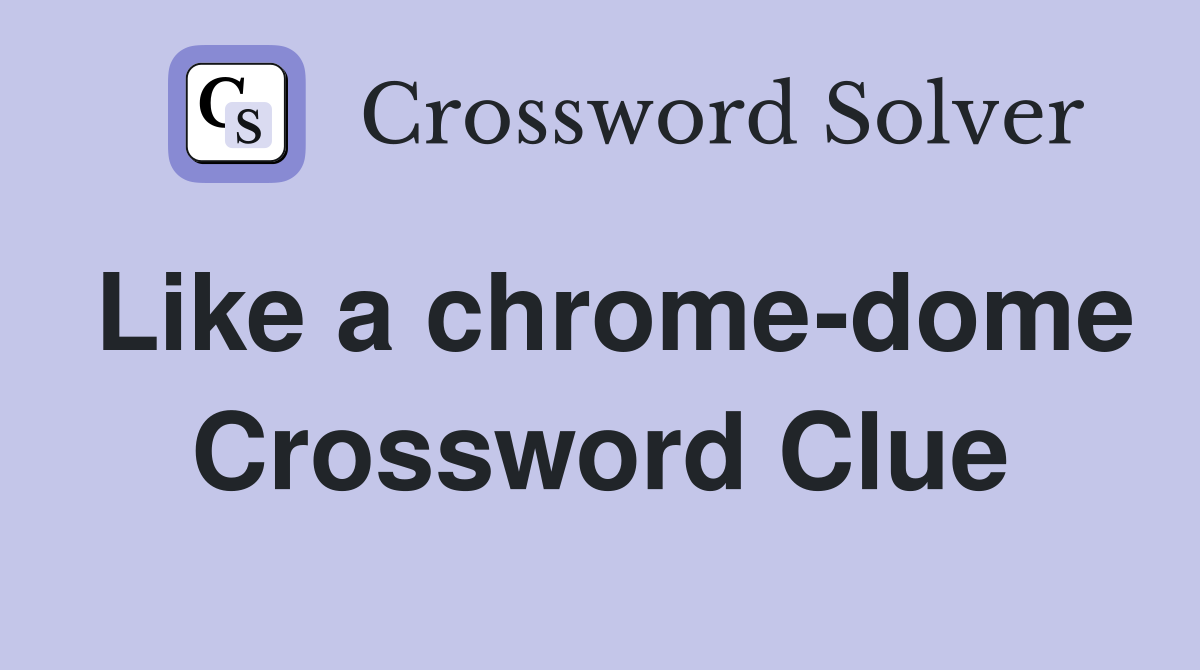 Like a chrome-dome Crossword Clue