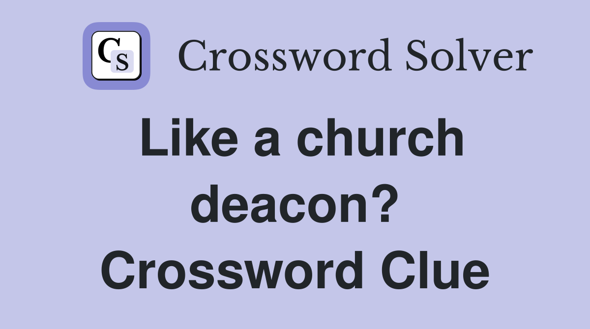 Like a church deacon? Crossword Clue