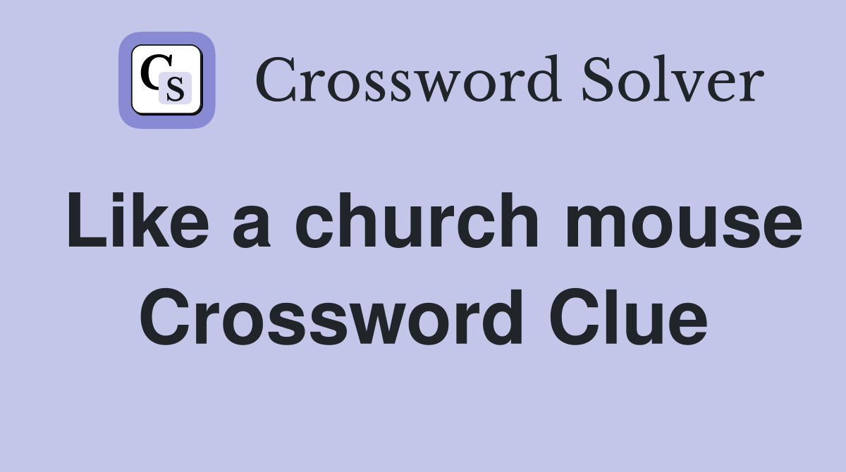 Like a church mouse Crossword Clue