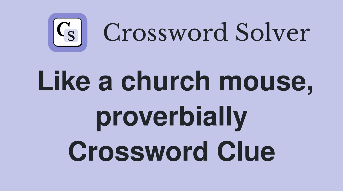 Like a church mouse, proverbially Crossword Clue