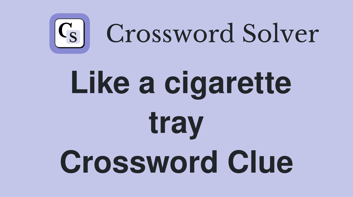 Like a cigarette tray Crossword Clue
