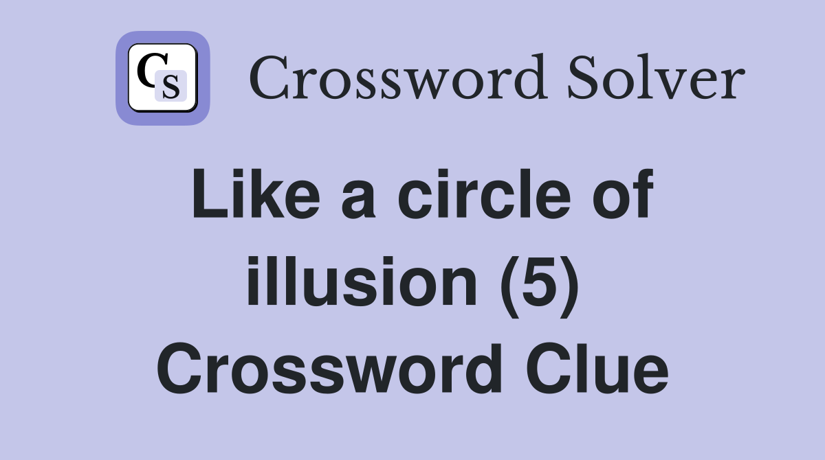 Like a circle of illusion (5) Crossword Clue