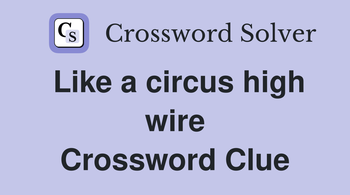 Like a circus high wire Crossword Clue