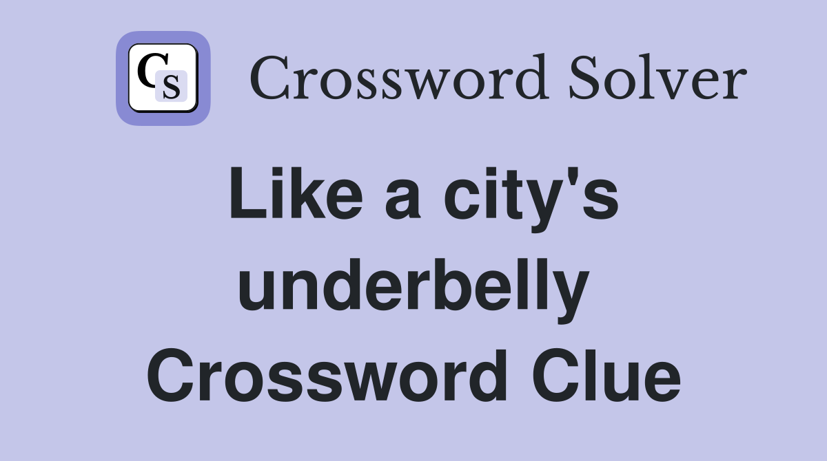 Like a city's underbelly Crossword Clue