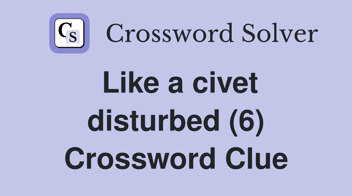 Like a civet disturbed (6) Crossword Clue