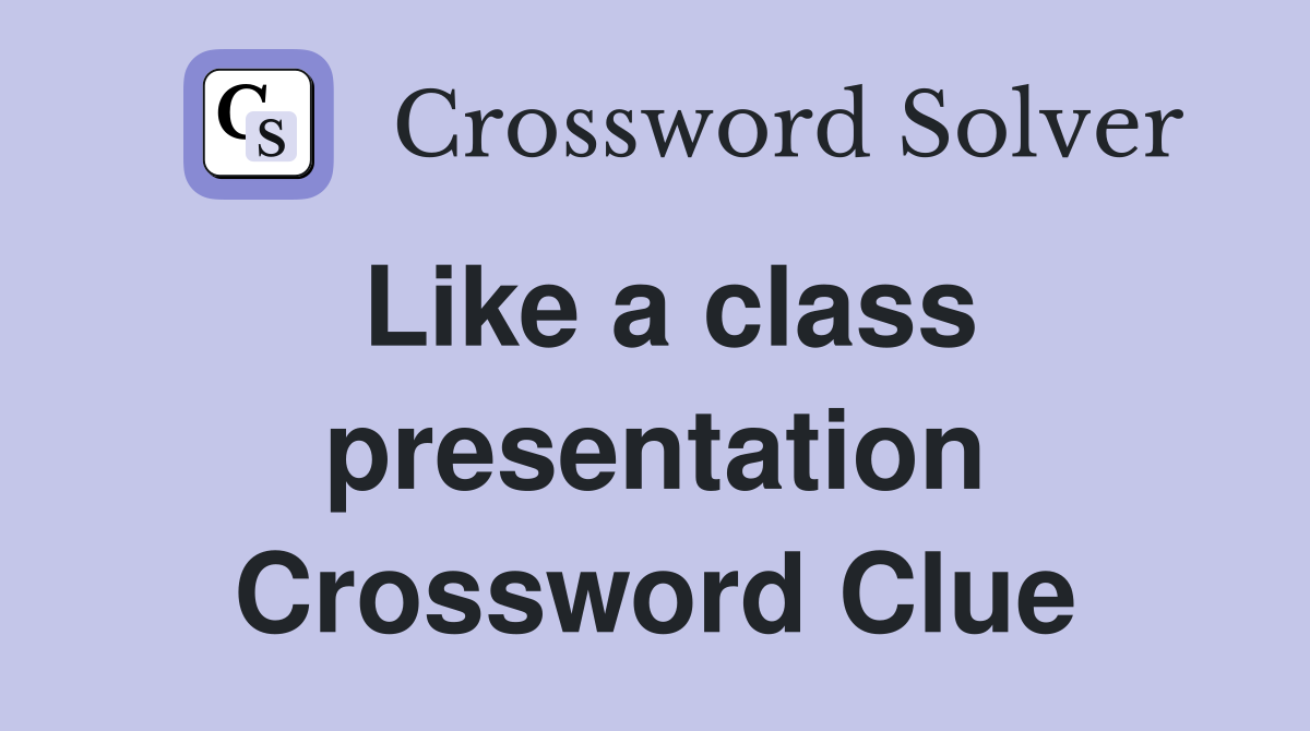 Like a class presentation Crossword Clue