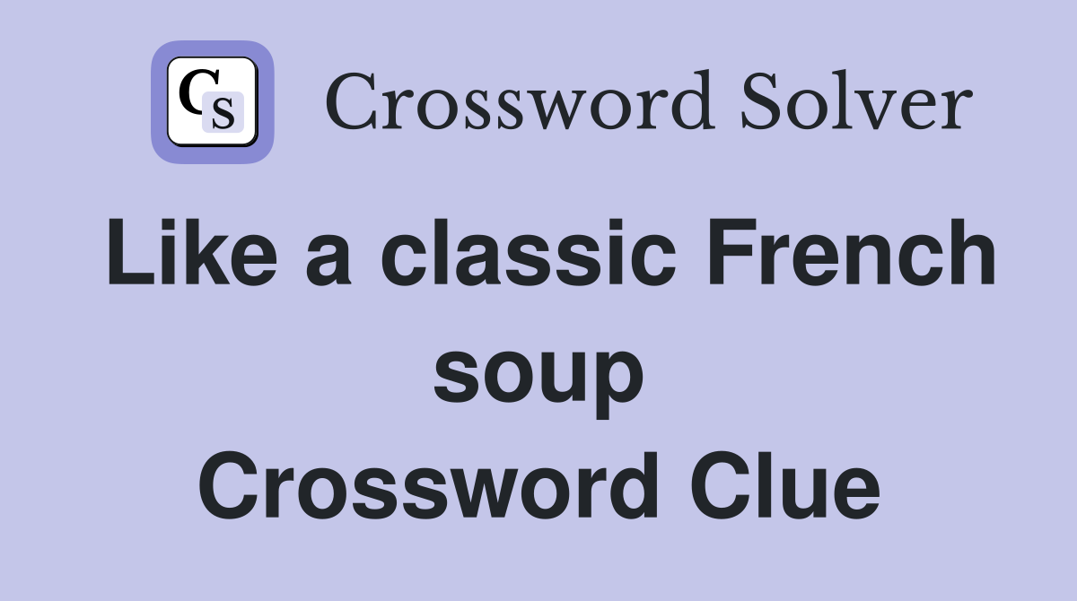 Like a classic French soup Crossword Clue