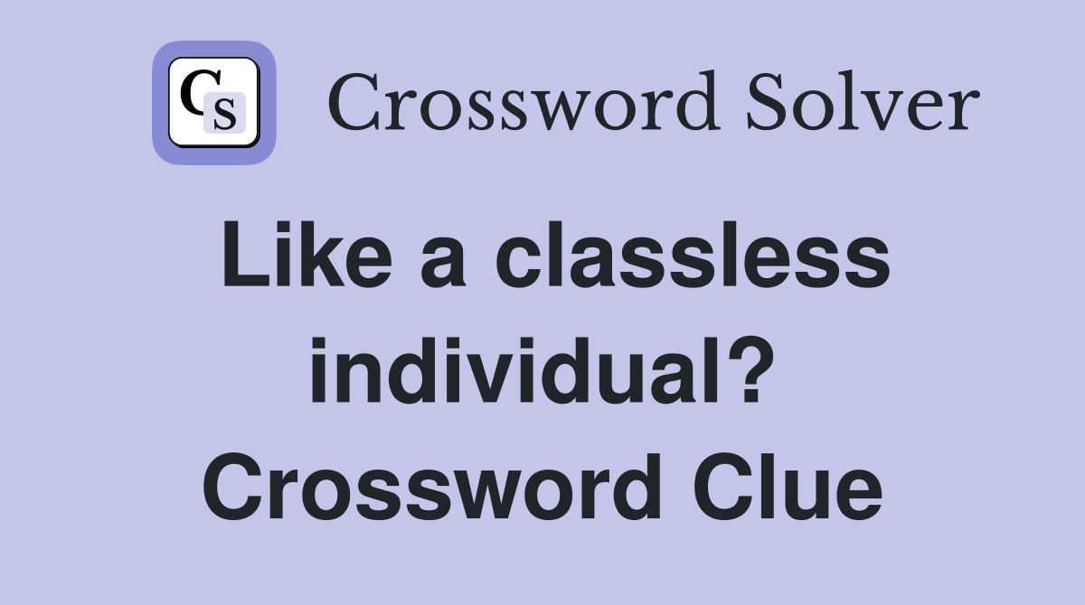Like a classless individual? Crossword Clue