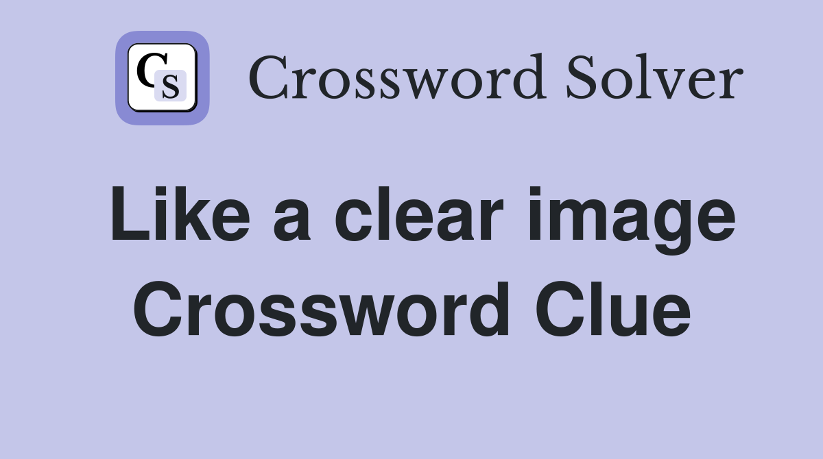 Like a clear image Crossword Clue