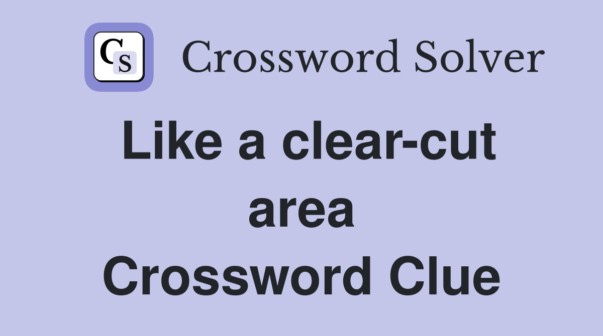 Like a clear-cut area Crossword Clue