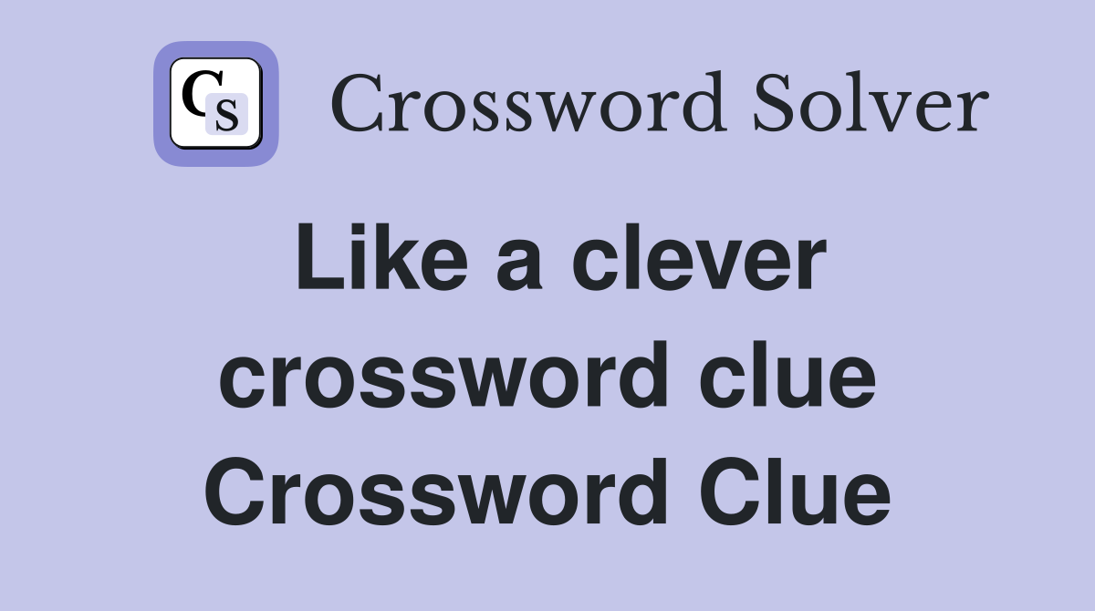 Like a clever crossword clue Crossword Clue