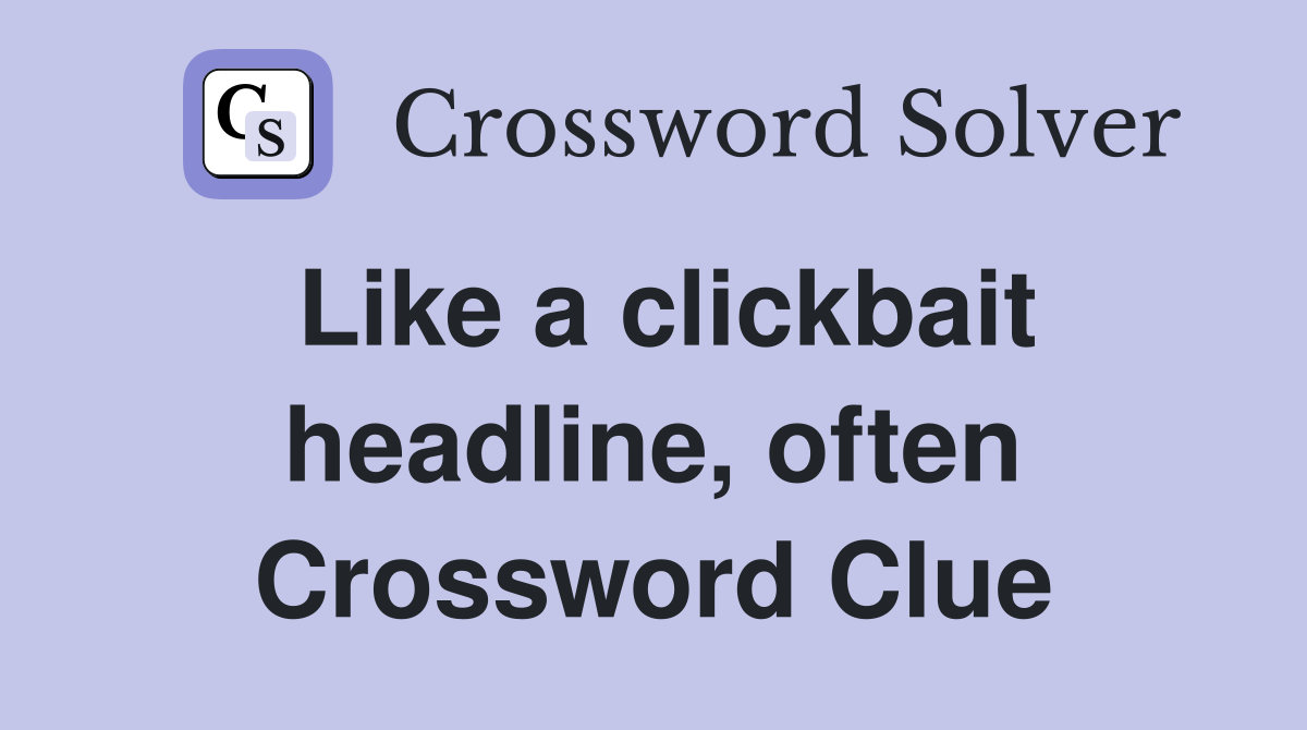 Like a clickbait headline, often Crossword Clue