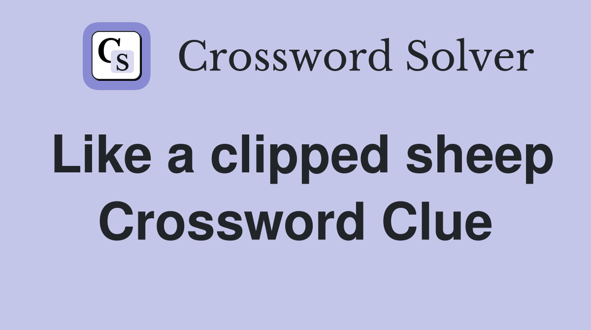 Like a clipped sheep Crossword Clue