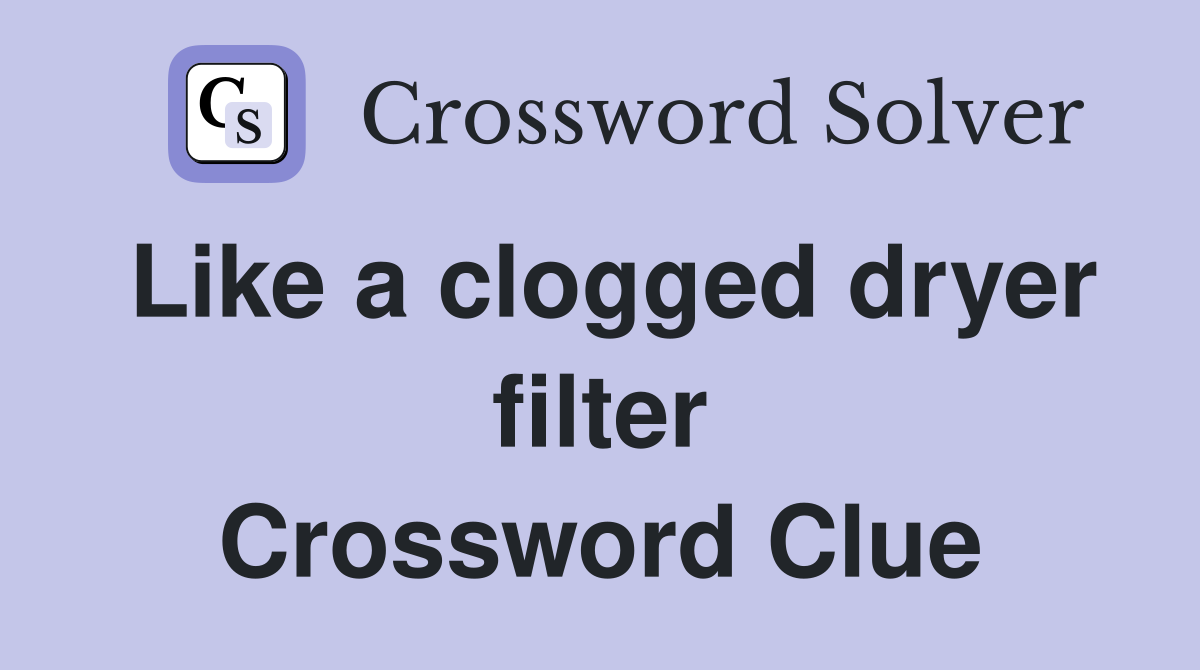 Like a clogged dryer filter Crossword Clue