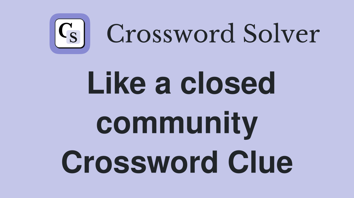 Like a closed community Crossword Clue