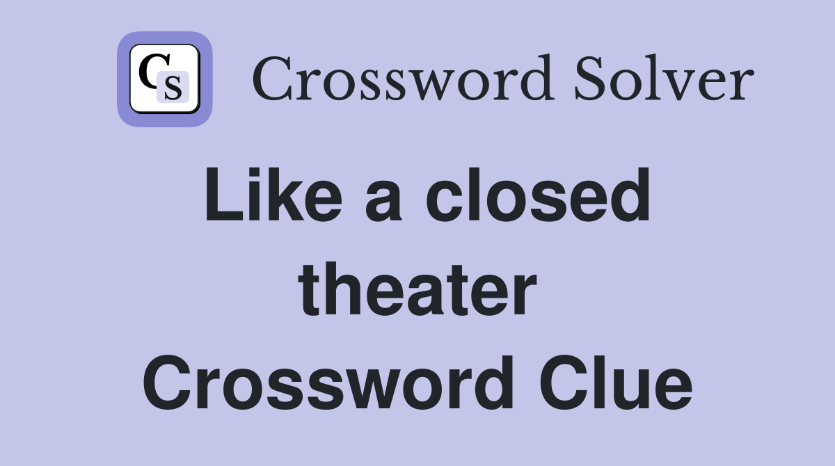 Like a closed theater Crossword Clue