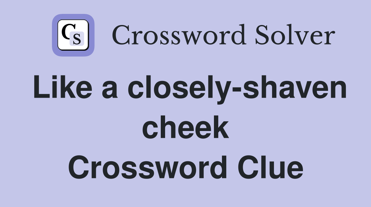 Like a closely-shaven cheek Crossword Clue