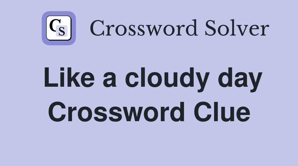 Like a cloudy day Crossword Clue