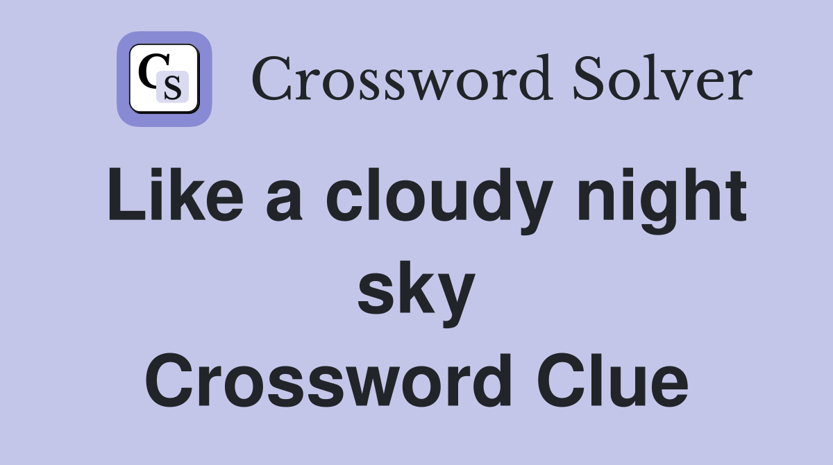 Like a cloudy night sky Crossword Clue