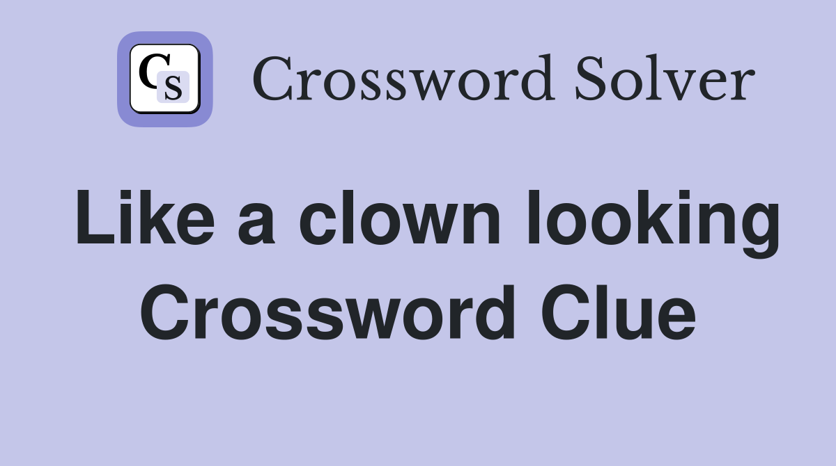 Like a clown looking Crossword Clue