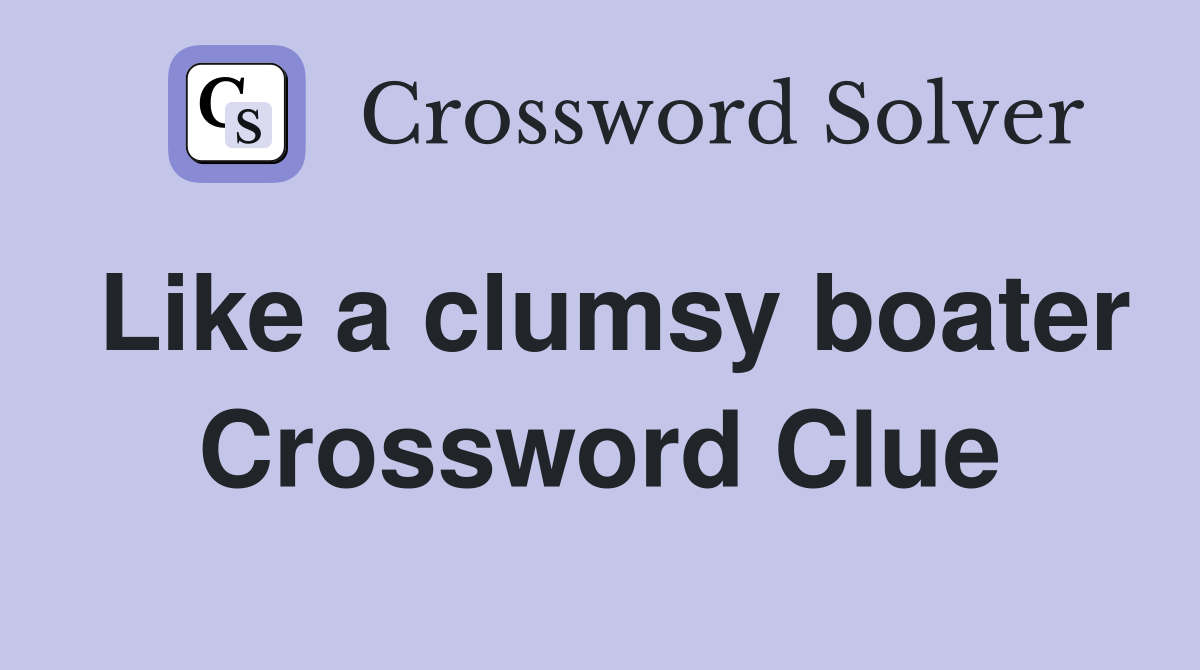 Like a clumsy boater Crossword Clue