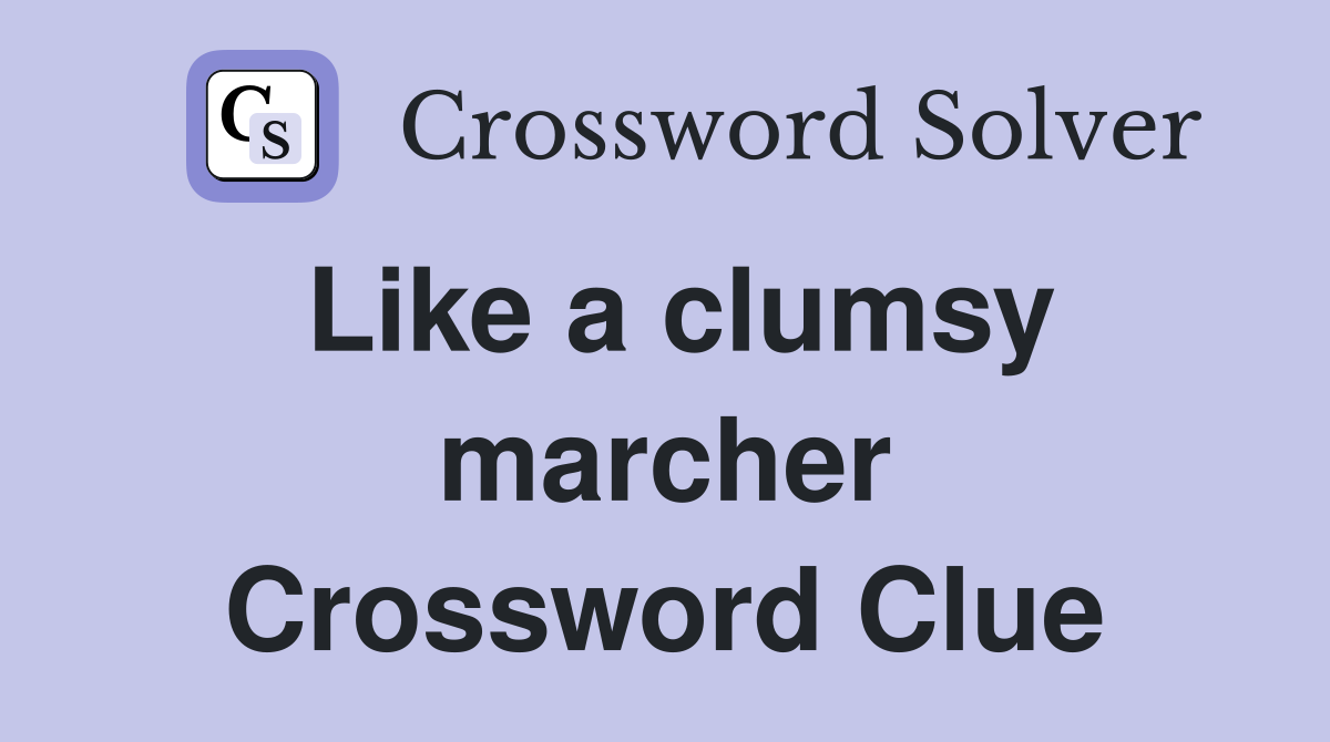 Like a clumsy marcher Crossword Clue