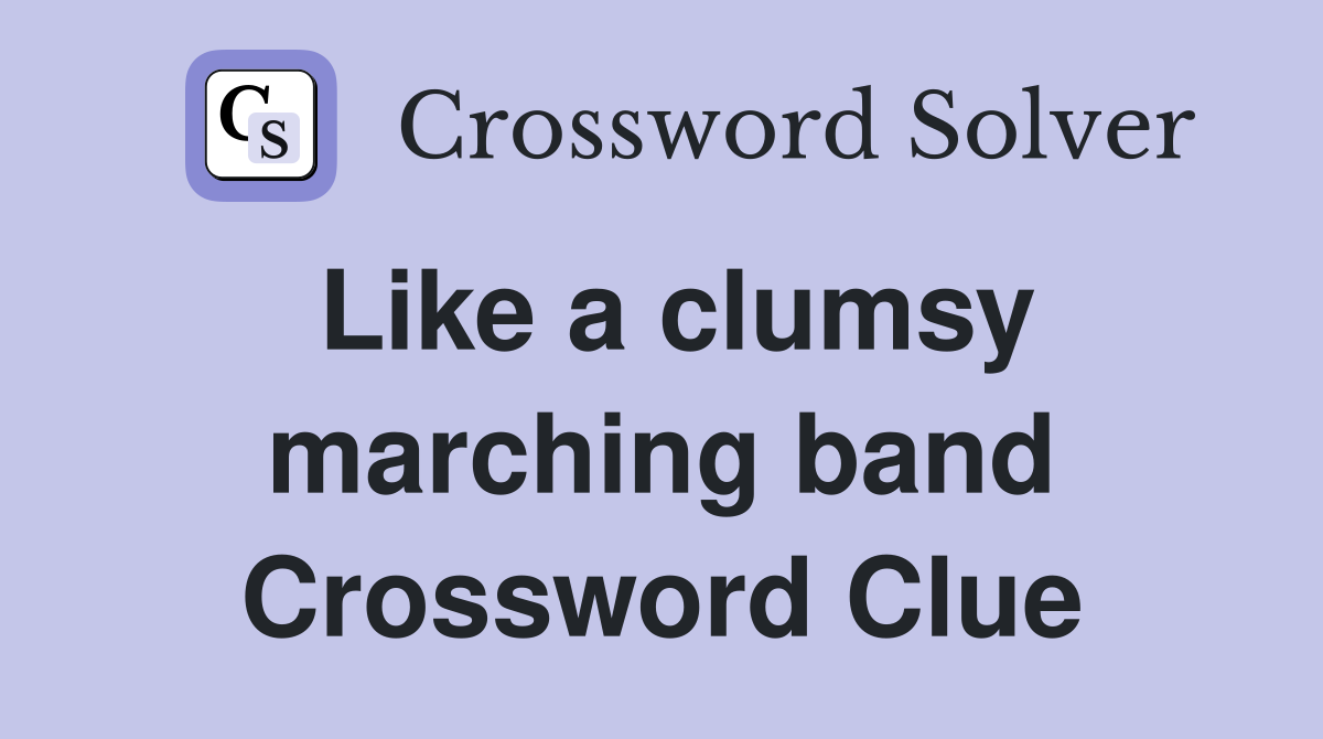 Like a clumsy marching band Crossword Clue