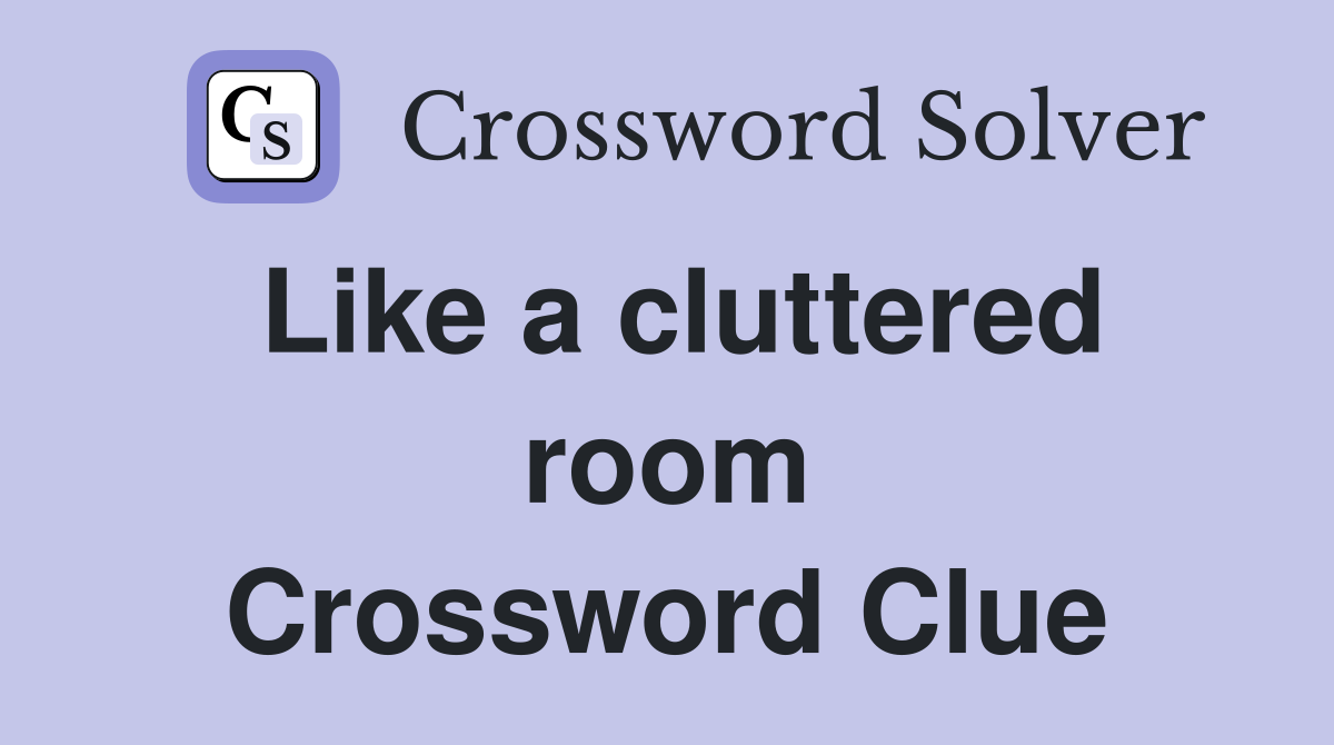 Like a cluttered room Crossword Clue