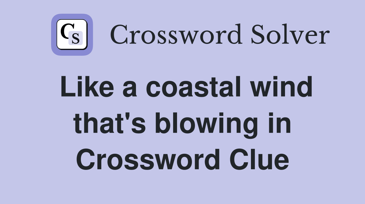Like a coastal wind that's blowing in Crossword Clue