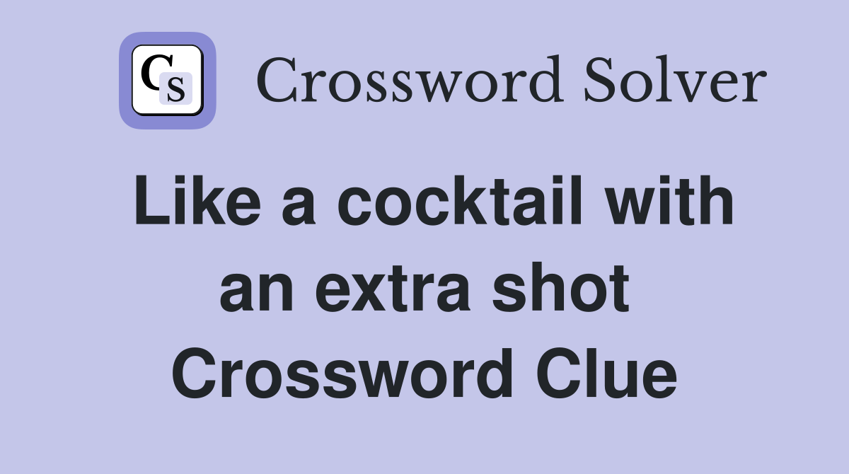 Like a cocktail with an extra shot Crossword Clue