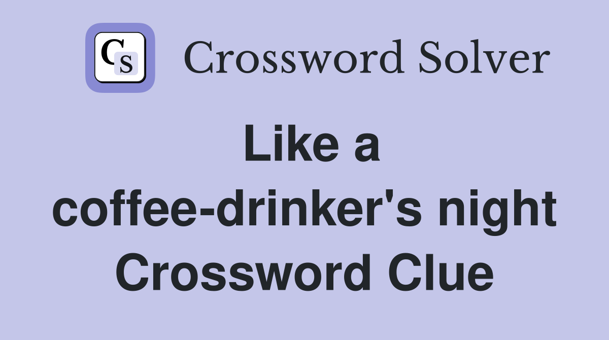 Like a coffee-drinker's night Crossword Clue