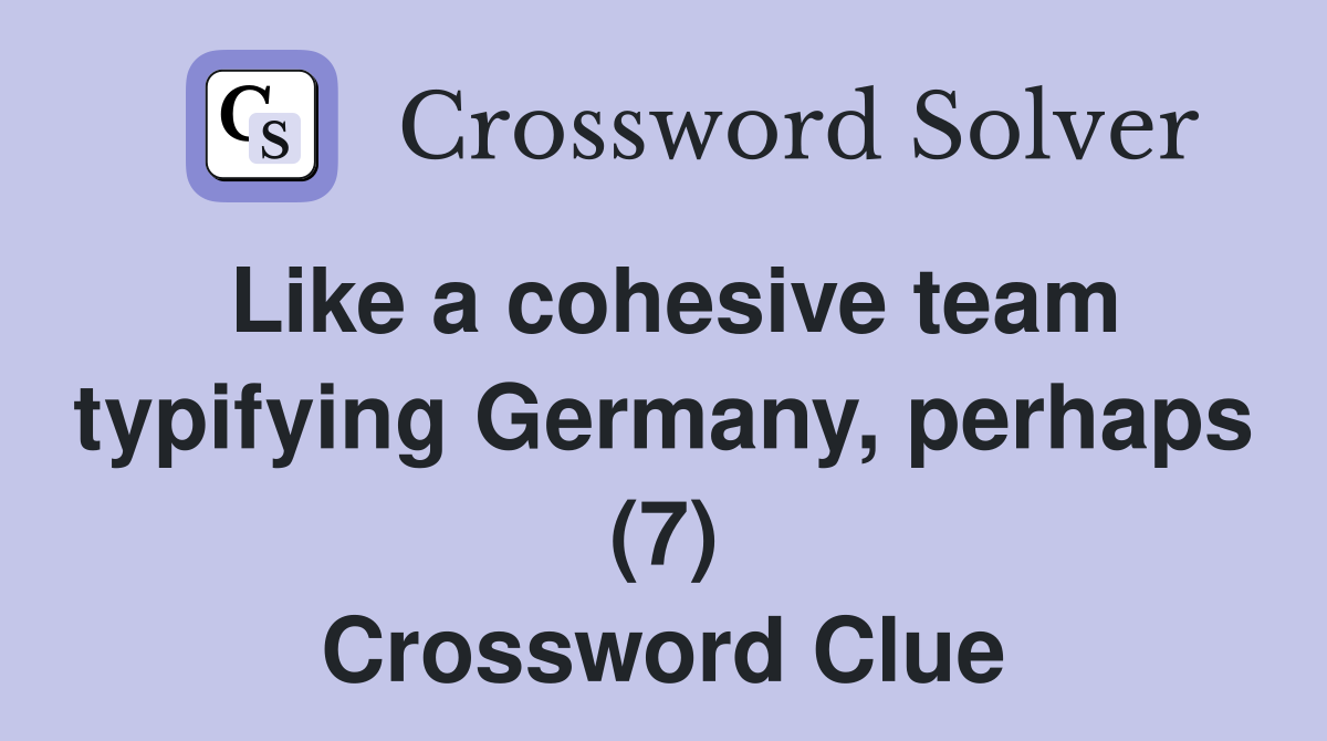 Like a cohesive team typifying Germany, perhaps (7) Crossword Clue