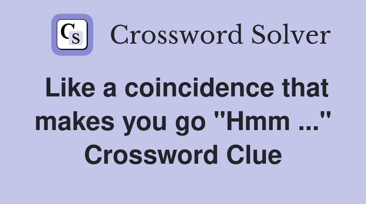 Like a coincidence that makes you go "Hmm ..." Crossword Clue