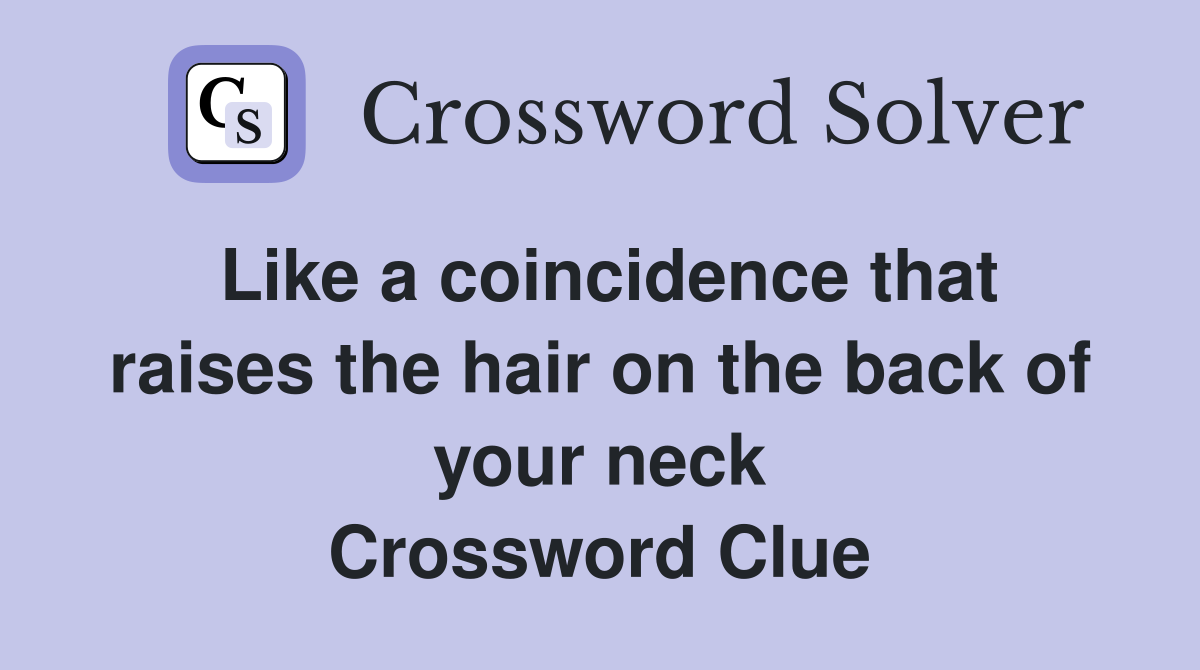 Like a coincidence that raises the hair on the back of your neck Crossword Clue