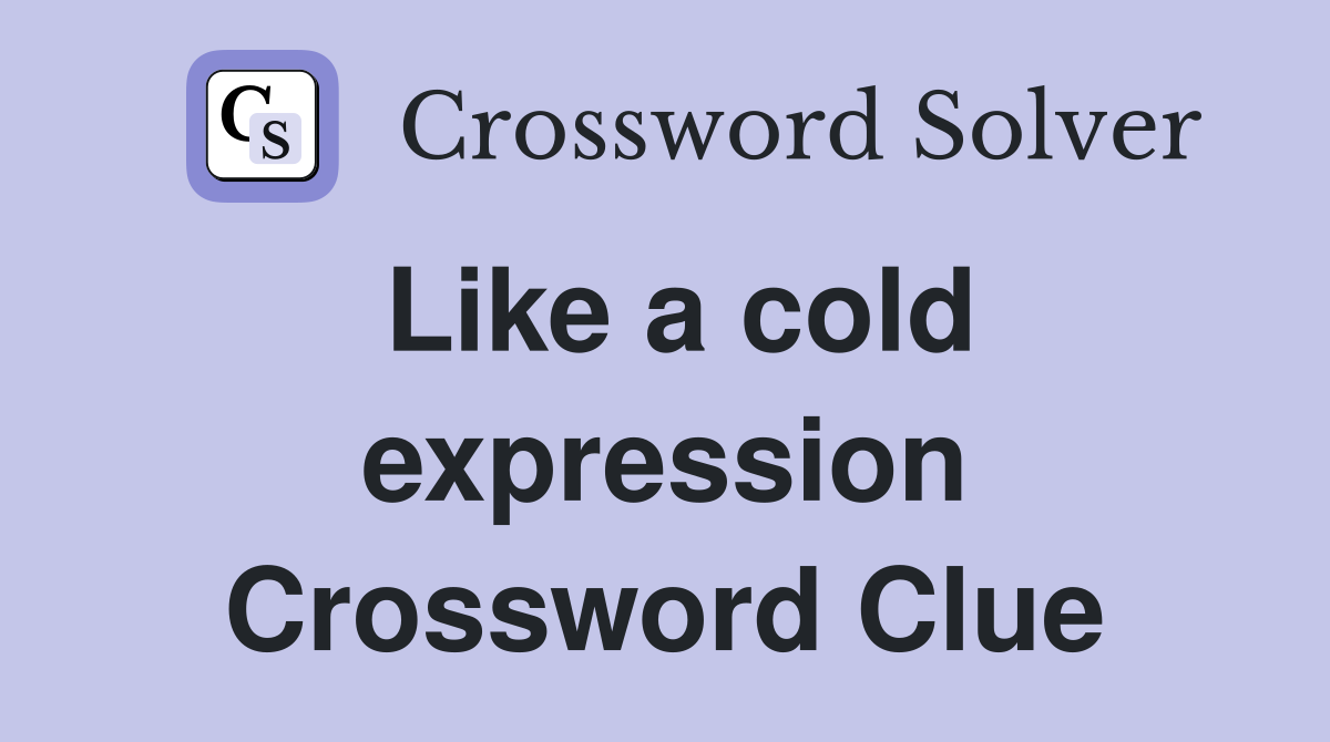 Like a cold expression Crossword Clue