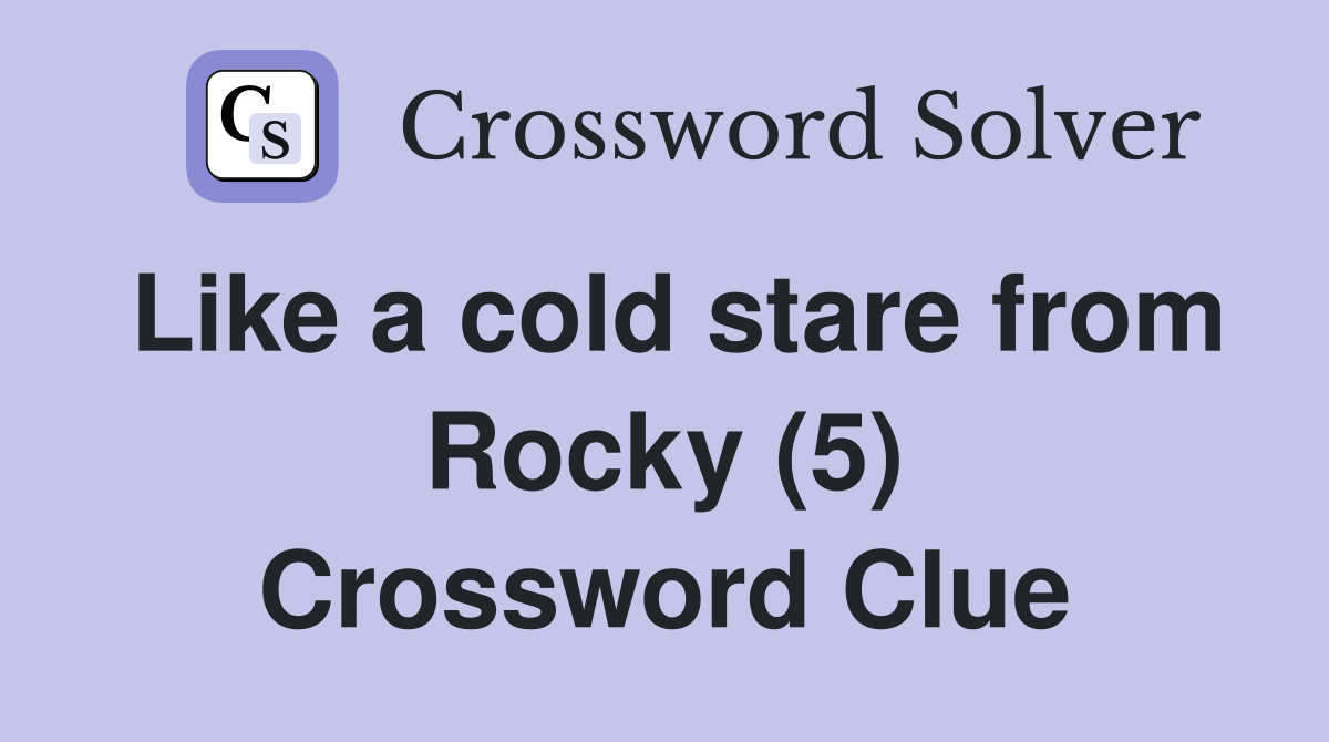 Like a cold stare from Rocky (5) Crossword Clue