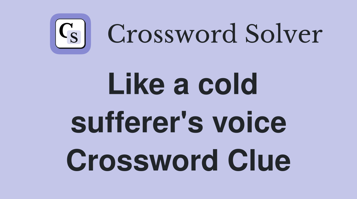 Like a cold sufferer's voice Crossword Clue