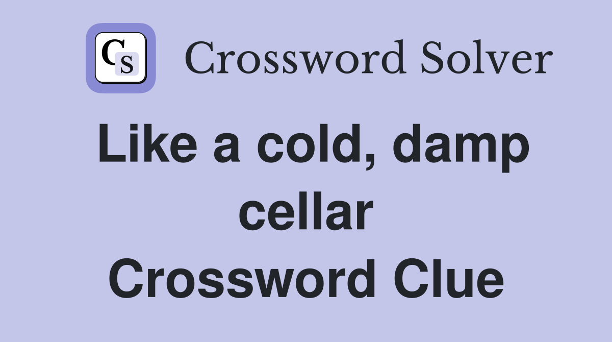 Like a cold, damp cellar Crossword Clue