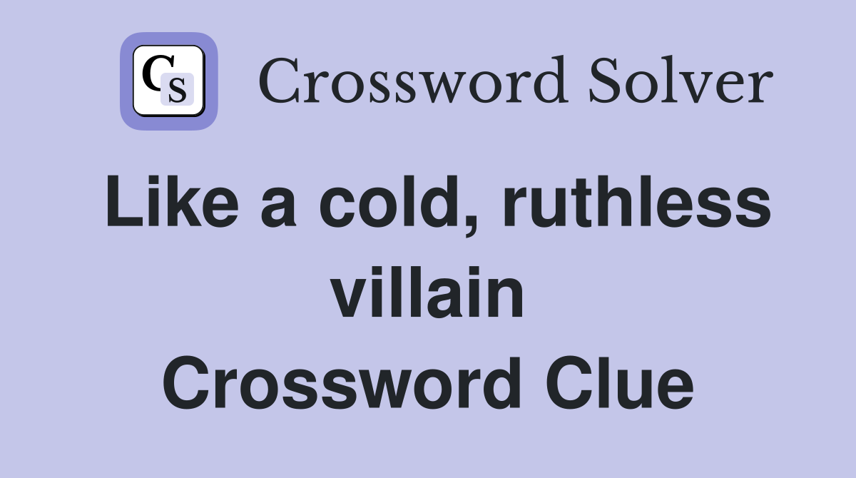 Like a cold, ruthless villain Crossword Clue