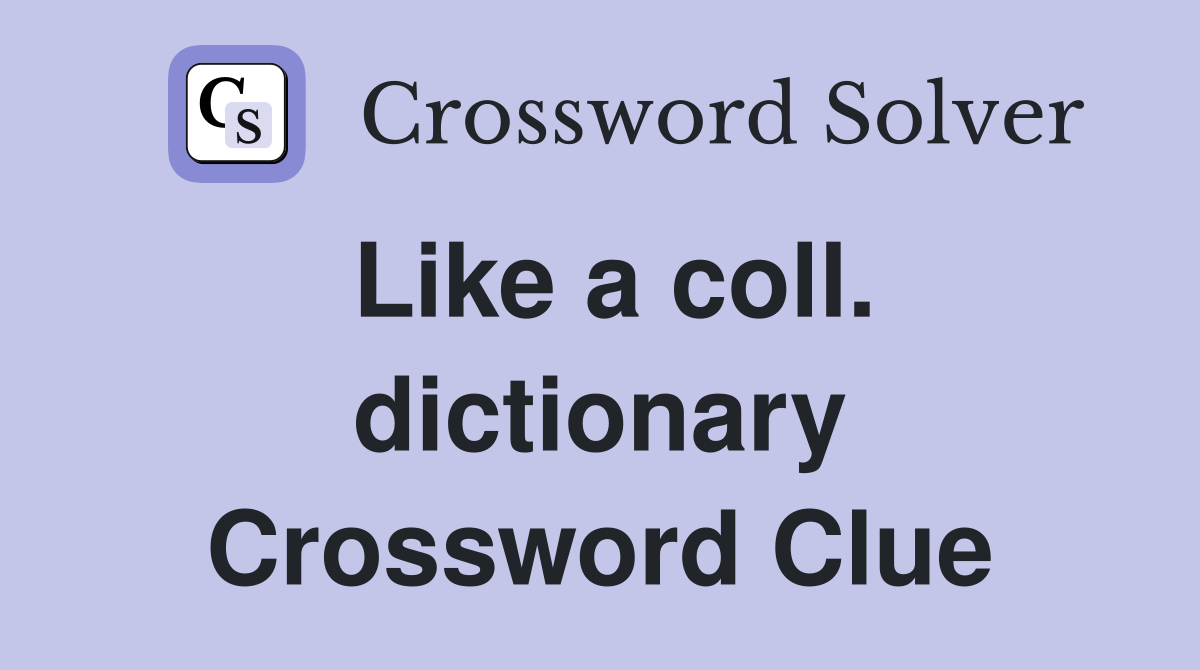 Like a coll. dictionary Crossword Clue