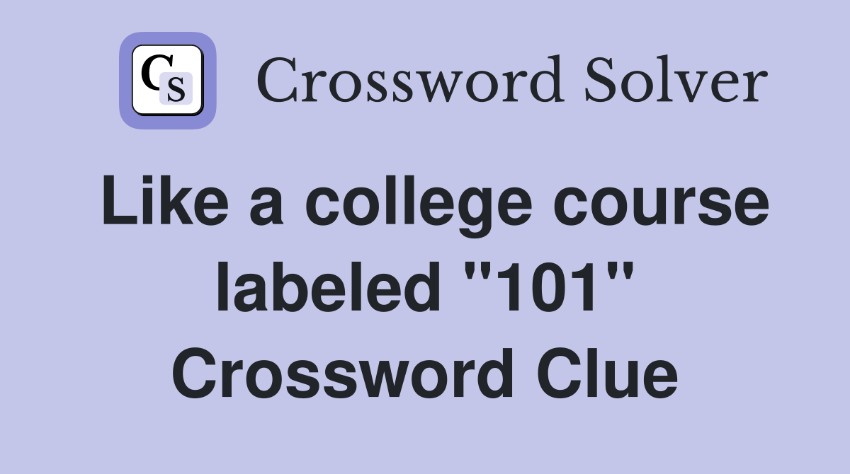 Like a college course labeled "101" Crossword Clue